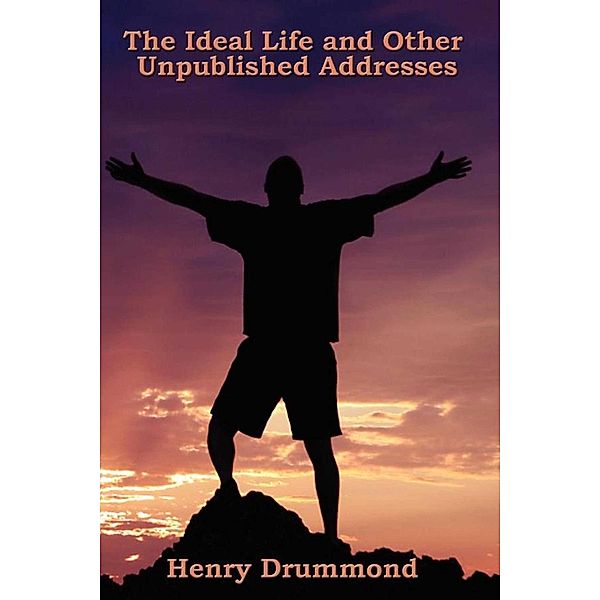 The Ideal Life and Other Unpublished Addresses, Henry Drummond