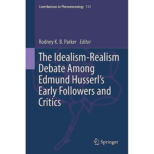 The Idealism-Realism Debate Among Edmund Husserl's Early Followers and Critics / Contributions to Phenomenology Bd.112