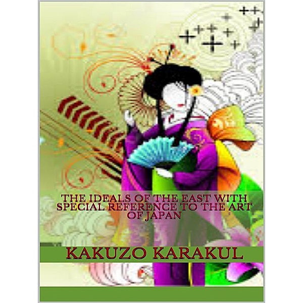 The ideals of the East - with special reference to the  art of Japan, Kakuzo Okakura