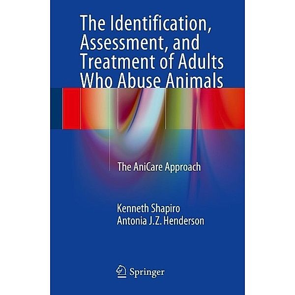 The Identification, Assessment, and Treatment of Adults Who Abuse Animals, Kenneth Shapiro, Antonia J. Z. Henderson