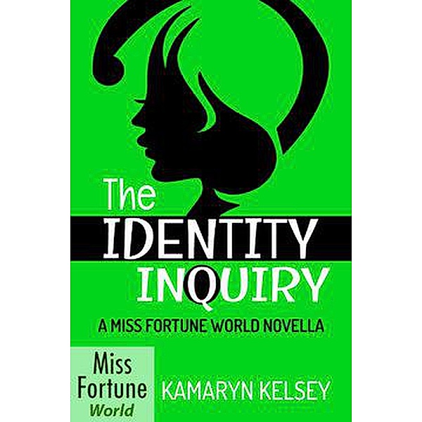 The Identity Inquiry (Miss Fortune World, #1) / Miss Fortune World, Kamaryn Kelsey