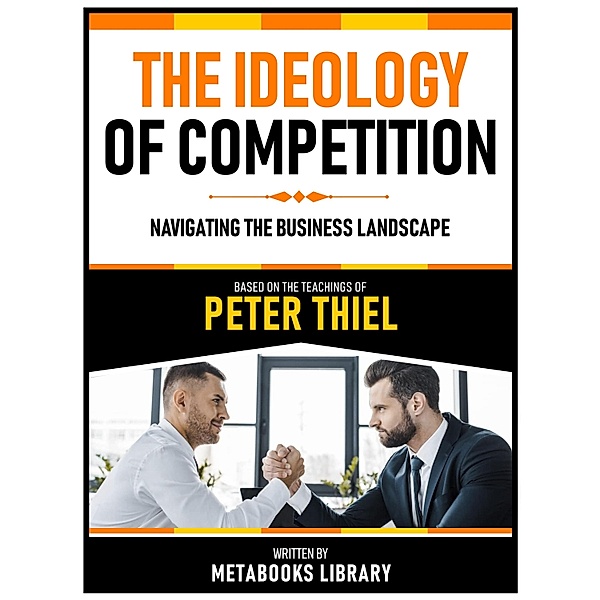 The Ideology Of Competition - Based On The Teachings Of Peter Thiel, Metabooks Library