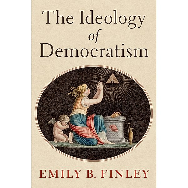 The Ideology of Democratism, Emily B. Finley