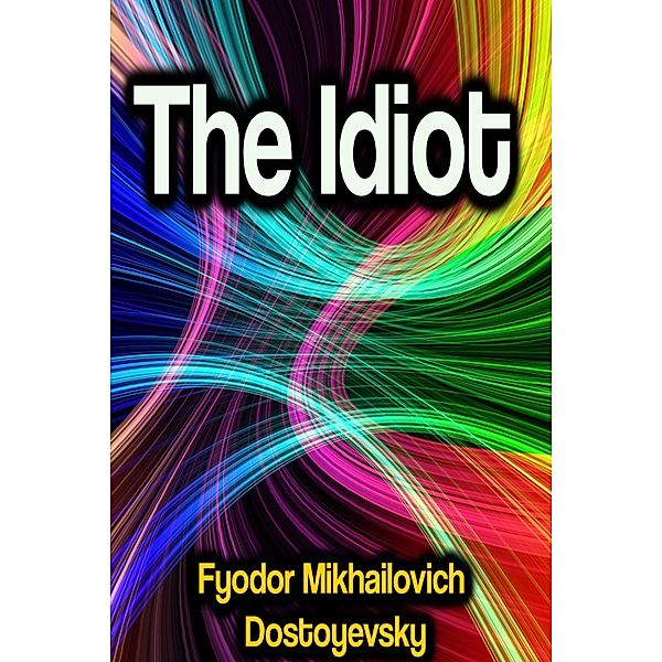 The Idiot, Fyodor Mikhailovich Dostoyevsky