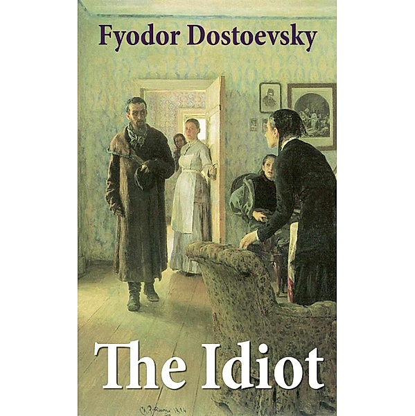 The Idiot (The Unabridged Eva Martin Translation), Fiódor Dostoyevski