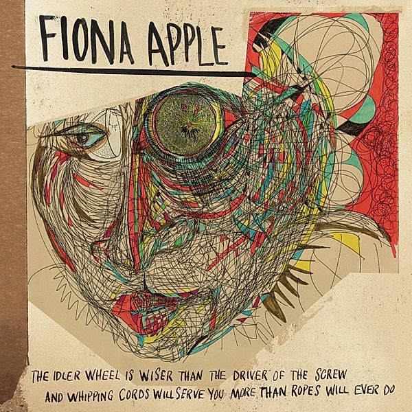 The Idler Wheel Is Wiser Than the Driver of the Screw And Whipping Cords Will Serve You More Than Ropes Will Ever Do, Fiona Apple