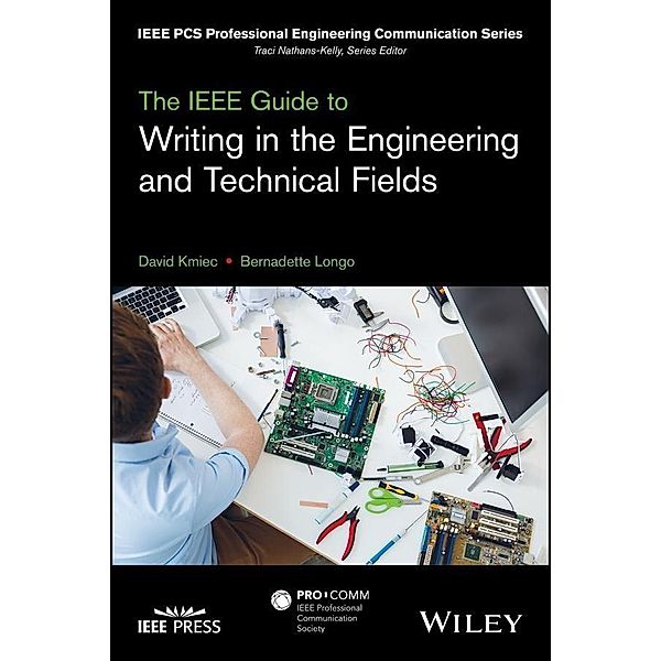 The IEEE Guide to Writing in the Engineering and Technical Fields / IEEE PCS Professional Engineering Communication Series, David Kmiec, Bernadette Longo