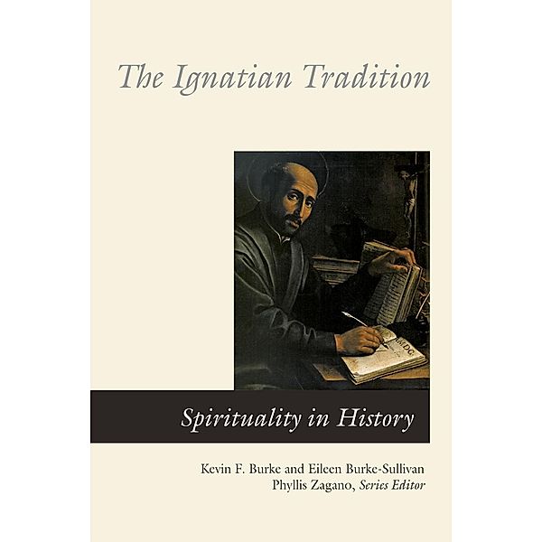 The Ignatian Tradition / Spirituality in History, Eileen Burke-Sullivan, Kevin F. Burke