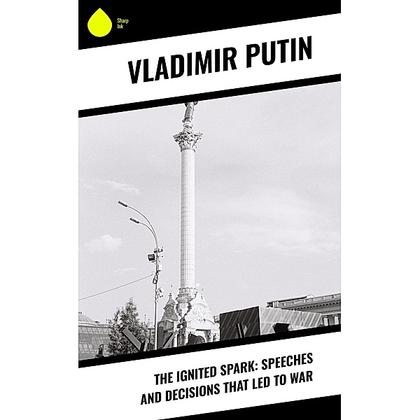 The Ignited Spark: Speeches and Decisions That Led to War, Vladimir Putin