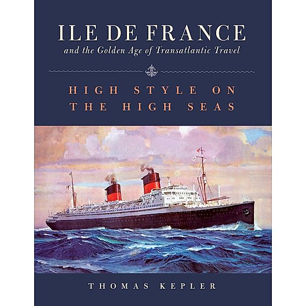 The Ile de France and the Golden Age of Transatlantic Travel, Thomas Kepler