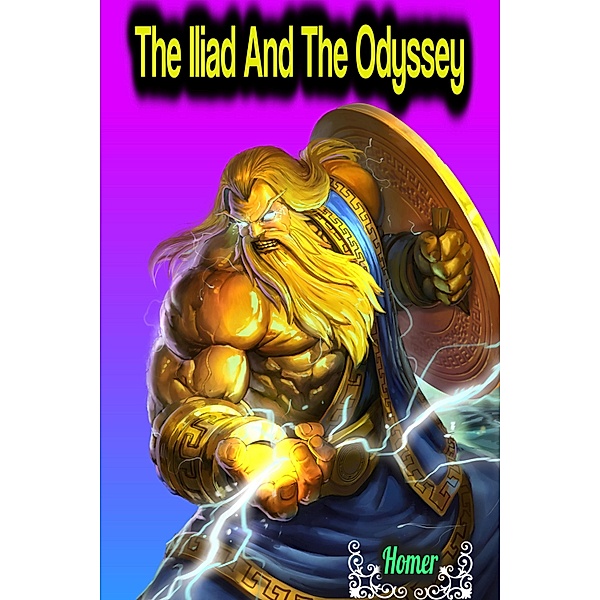 The Iliad And The Odyssey - Homer, Homer