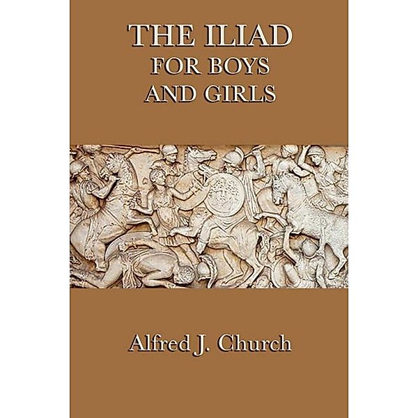 The Iliad for Boys and Girls, Alfred J. Church