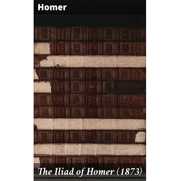 The Iliad of Homer (1873), Homer