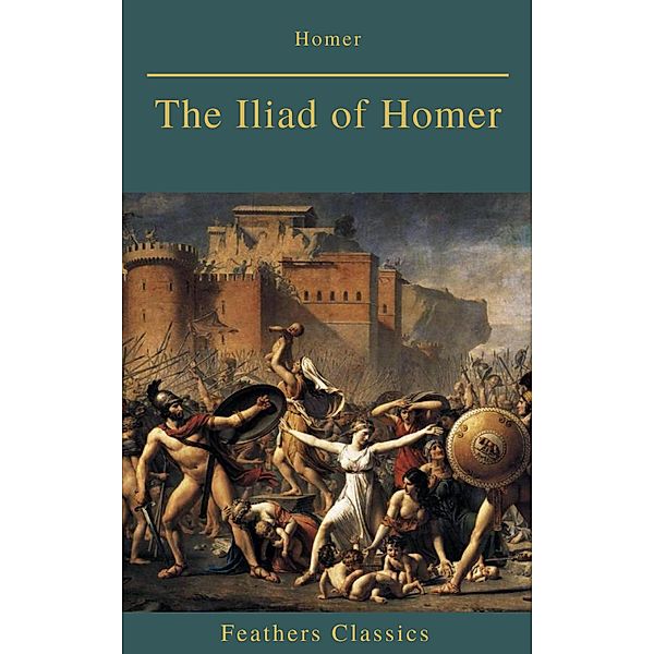 The Iliad of Homer (Feathers Classics), Feathers Classics, Homer