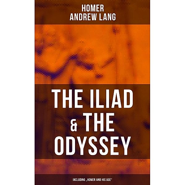 The Iliad & The Odyssey (Including Homer and His Age), Homer, Andrew Lang