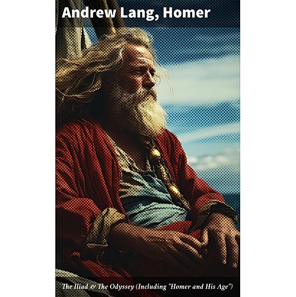 The Iliad & The Odyssey (Including Homer and His Age), Andrew Lang, Homer