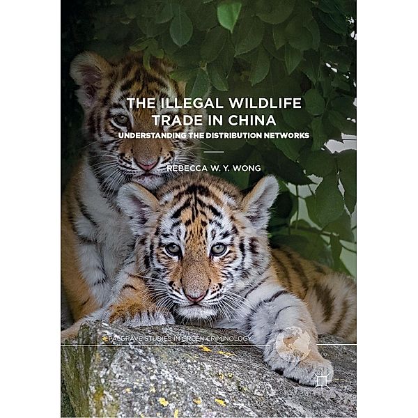 The Illegal Wildlife Trade in China / Palgrave Studies in Green Criminology, Rebecca W. Y. Wong