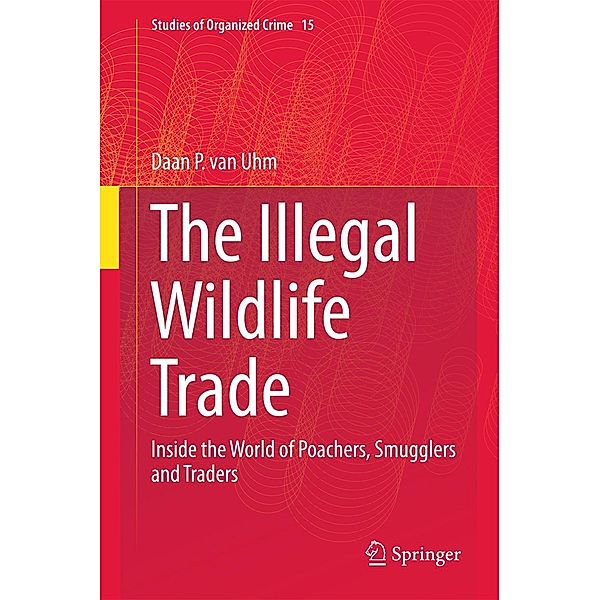 The Illegal Wildlife Trade / Studies of Organized Crime Bd.15, Daan P. van Uhm