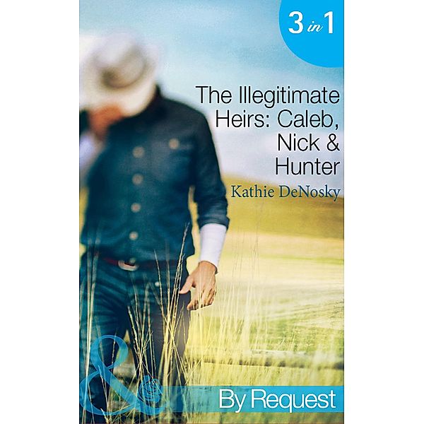 The Illegitimate Heirs: Caleb, Nick & Hunter (Mills & Boon By Request) / Mills & Boon By Request, Kathie DeNosky