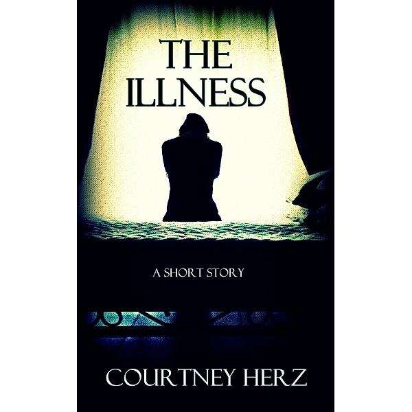 The Illness: A Short Story, Courtney Herz