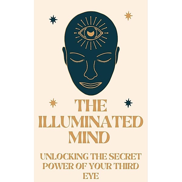 The Illuminated Mind: Unlocking the Secret Power of Your Third Eye, The Luxury Being
