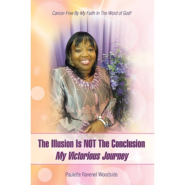 The Illusion Is Not the Conclusion - My Victorious Journey, Paulette Ravenel Woodside