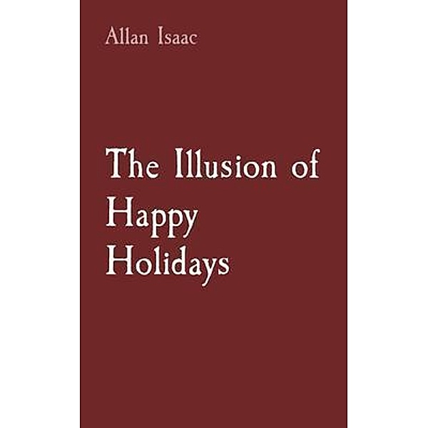 The Illusion of Happy Holidays, Allan T Issac