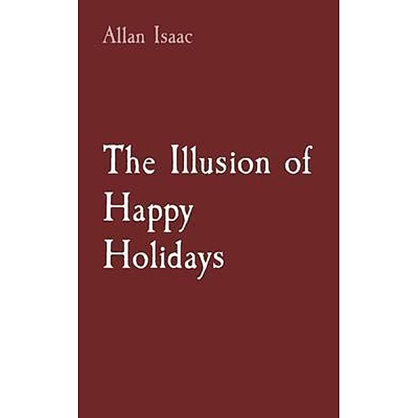 The Illusion of Happy Holidays, Allan T Issac