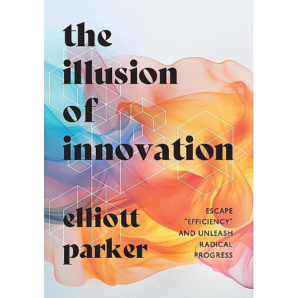 The Illusion of Innovation, Parker Elliott