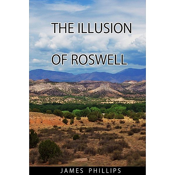The Illusion of Roswell, James Phillips
