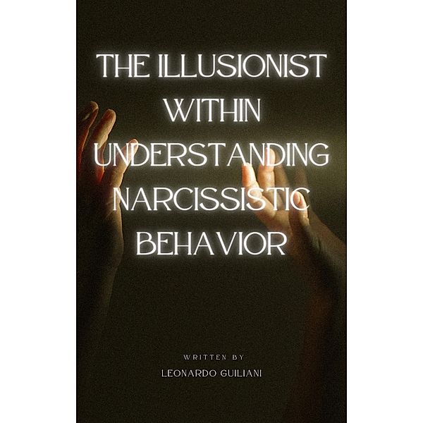 The Illusionist Within Understanding Narcissistic Behavior, Leonardo Guiliani