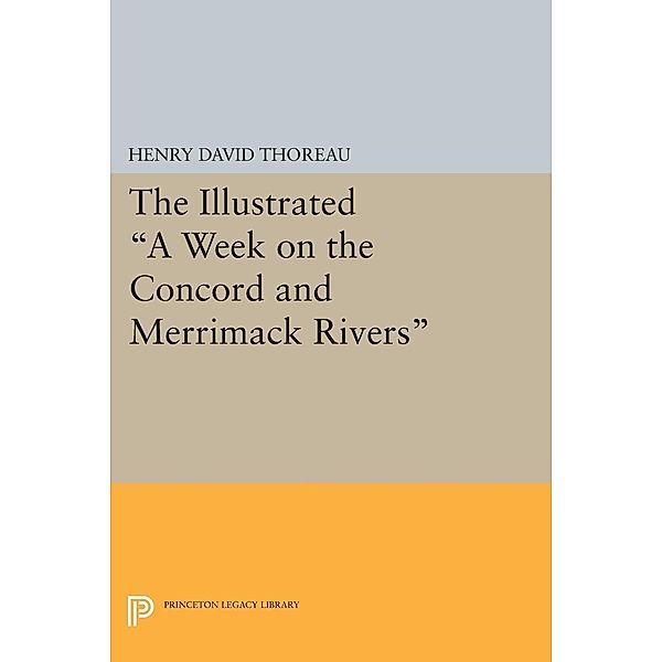 The Illustrated A Week on the Concord and Merrimack Rivers / Princeton Legacy Library Bd.625, Henry David Thoreau