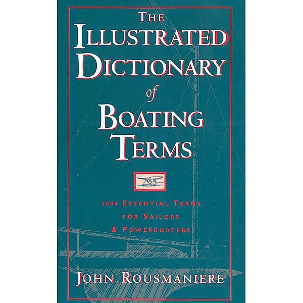 The Illustrated Dictionary of Boating Terms: 2000 Essential Terms for Sailors and Powerboaters (Revised Edition), John Rousmaniere
