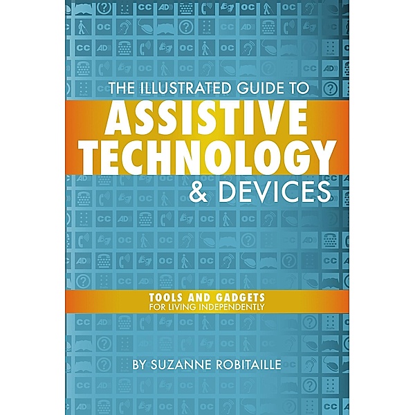 The Illustrated Guide to Assistive Technology & Devices, Suzanne Robitaille