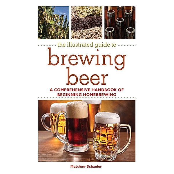 The Illustrated Guide to Brewing Beer, Matthew Schaefer