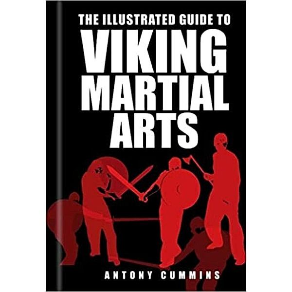 The Illustrated Guide to Viking Martial Arts, Antony Cummins
