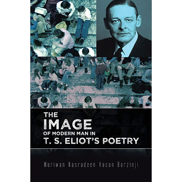 The Image of Modern Man in T. S. Eliot's Poetry, Mariwan Nasradeen Hasan Barzinji