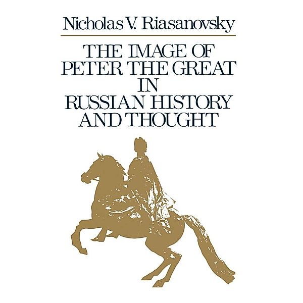 The Image of Peter the Great in Russian History and Thought, Nicholas V. Riasanovsky