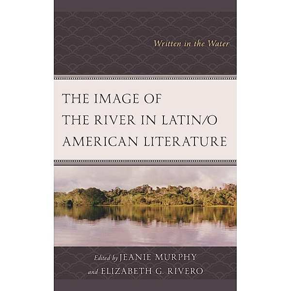 The Image of the River in Latin/o American Literature / Ecocritical Theory and Practice