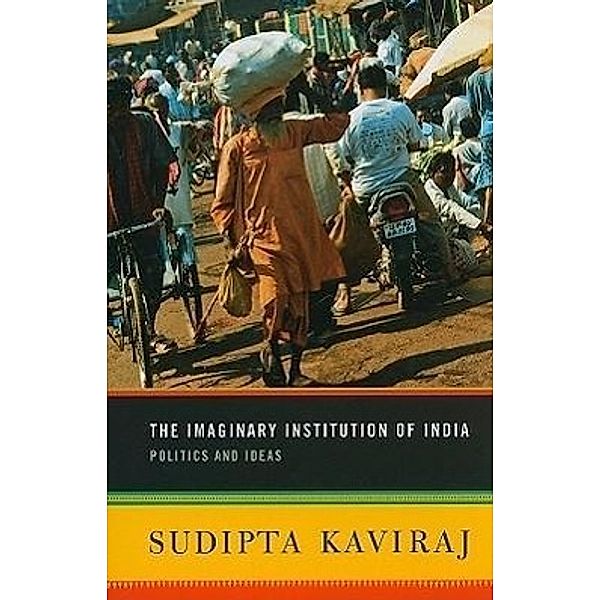The Imaginary Institution of India: Politics and Ideas, Sudipta Kaviraj