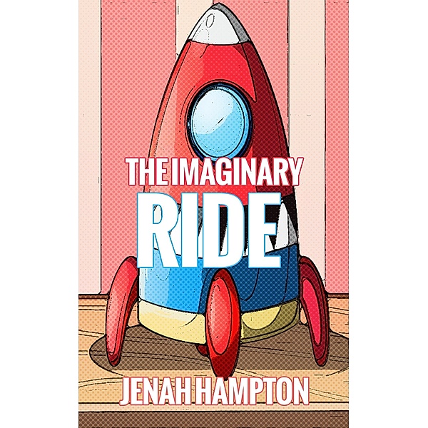 The Imaginary Ride (Illustrated Children's Book Ages 2-5), Jenah Hampton
