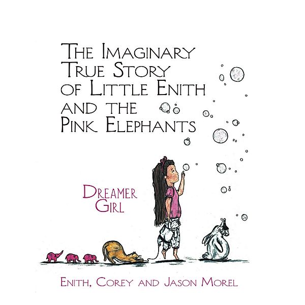 The Imaginary True Story of Little Enith and the Pink Elephants: Dreamer Girl, Enith Morel, Corey Morel, Jason Morel