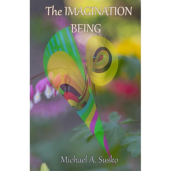 The Imagination Being, Michael A. Susko