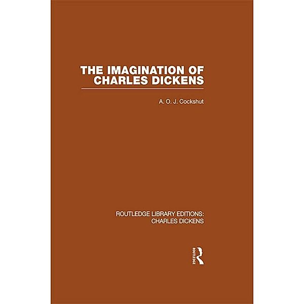 The Imagination of Charles Dickens (RLE Dickens), A. O. J. Cockshut