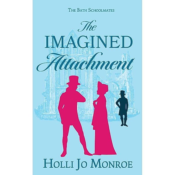 The Imagined Attachment (The Bath Schoolmates, #1) / The Bath Schoolmates, Holli Jo Monroe
