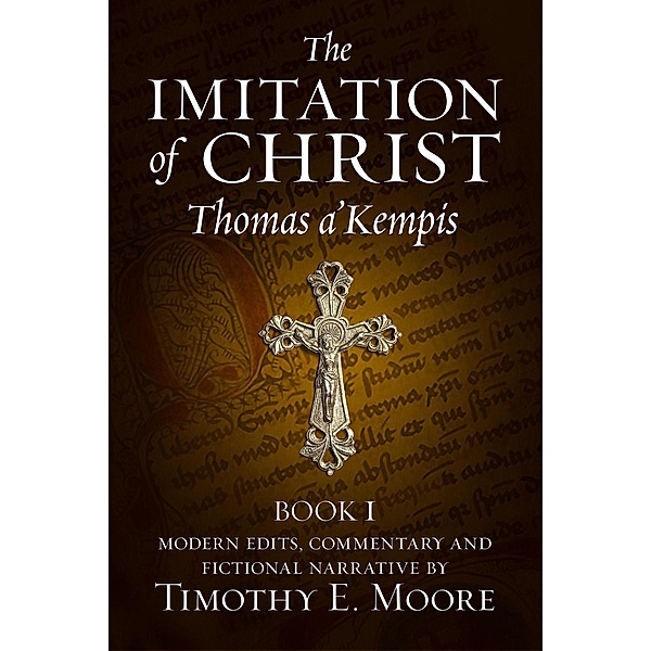 The Imitation of Christ, Book I: with Comments, Edits and a Fictional Narrative, Thomas A'Kempis