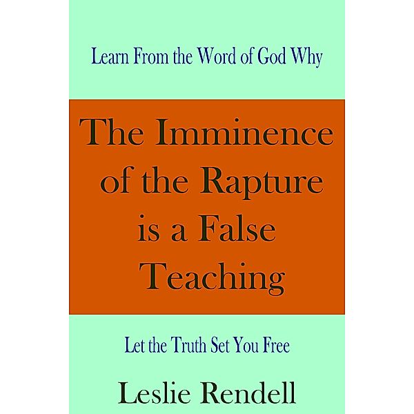 The Imminence of the Rapture is a False Teaching. (Bible Studies, #14) / Bible Studies, Leslie Rendell