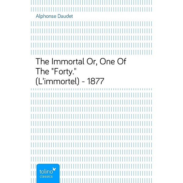 The ImmortalOr, One Of The Forty. (L'immortel) - 1877, Alphonse Daudet