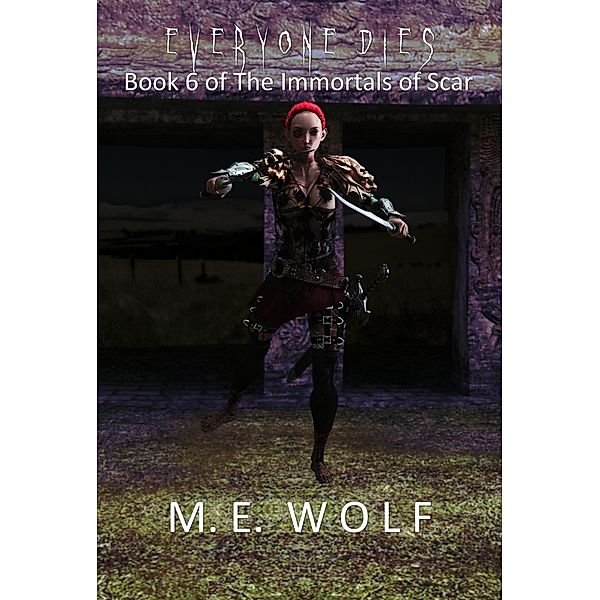 The Immortals of Scar: Everyone Dies (The Immortals of Scar, #6), M. E. Wolf