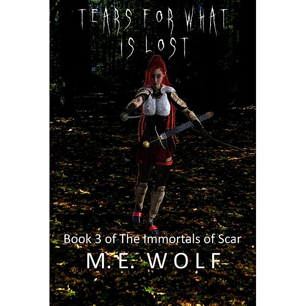 The Immortals of Scar: Tears for What is Lost (The Immortals of Scar, #3), M. E. Wolf